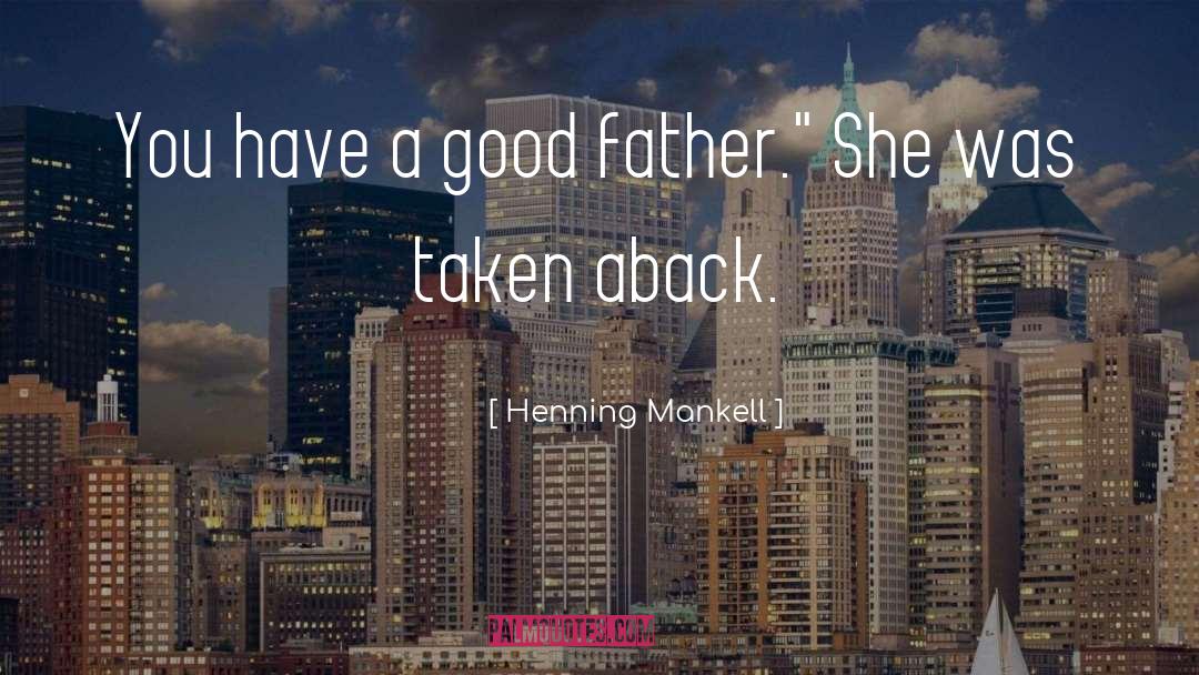 Henning Mankell Quotes: You have a good father.