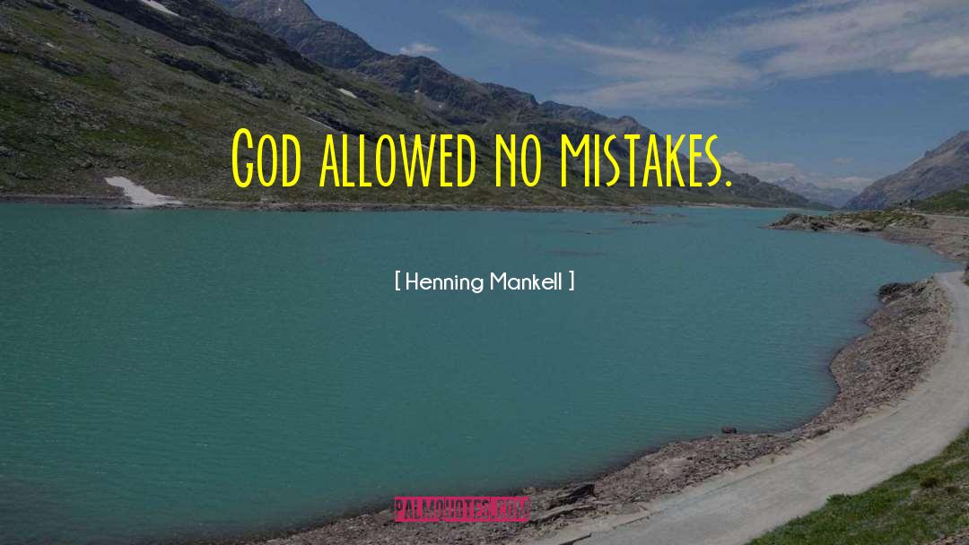 Henning Mankell Quotes: God allowed no mistakes.