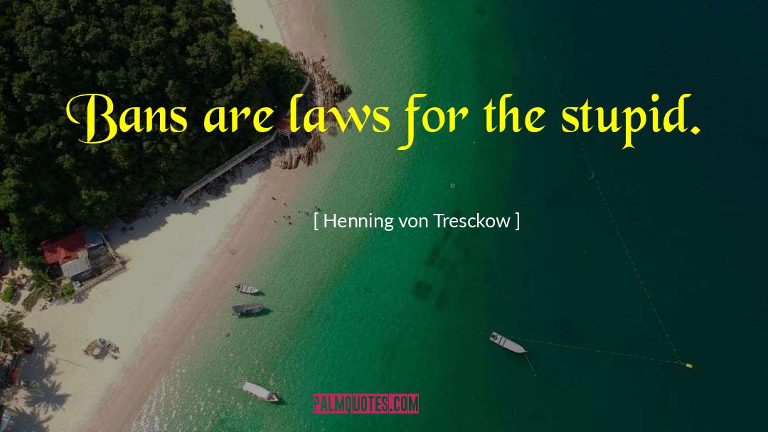 Henning Von Tresckow Quotes: Bans are laws for the