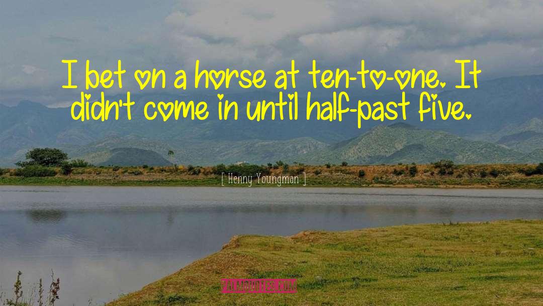 Henny Youngman Quotes: I bet on a horse