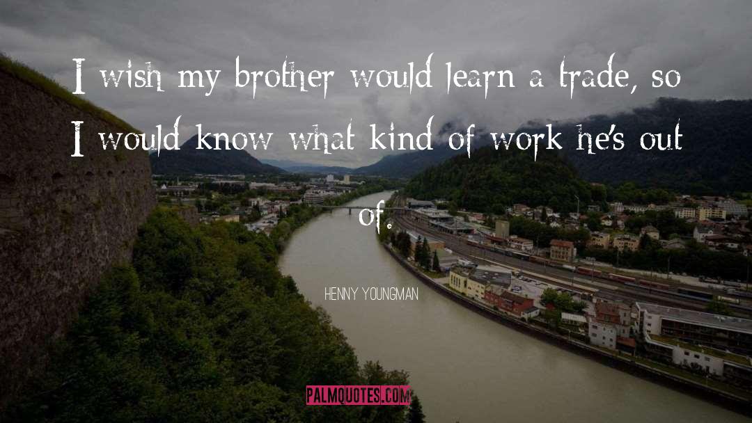 Henny Youngman Quotes: I wish my brother would