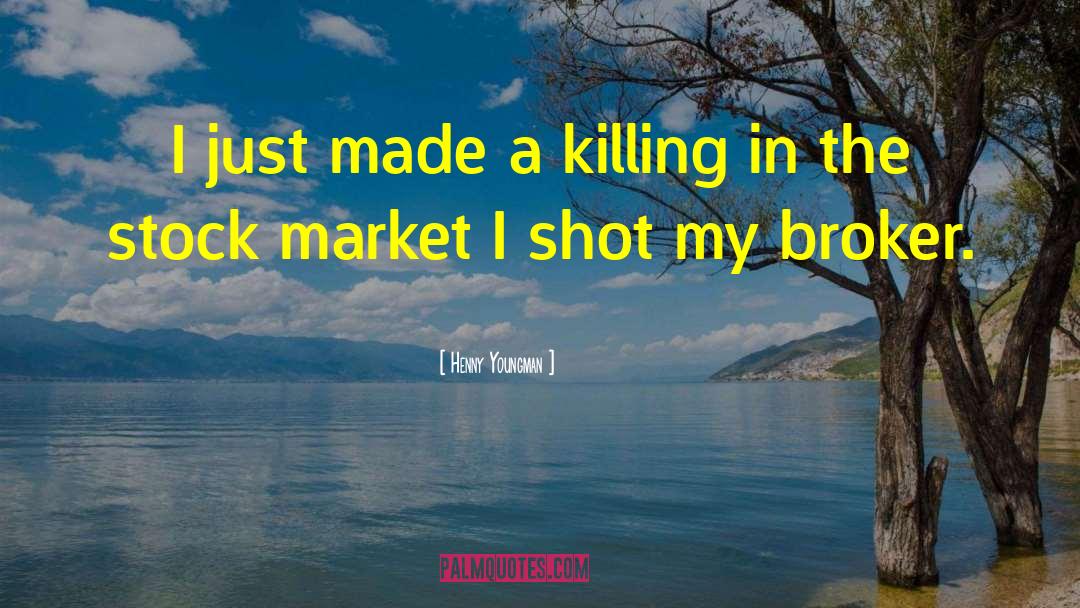 Henny Youngman Quotes: I just made a killing