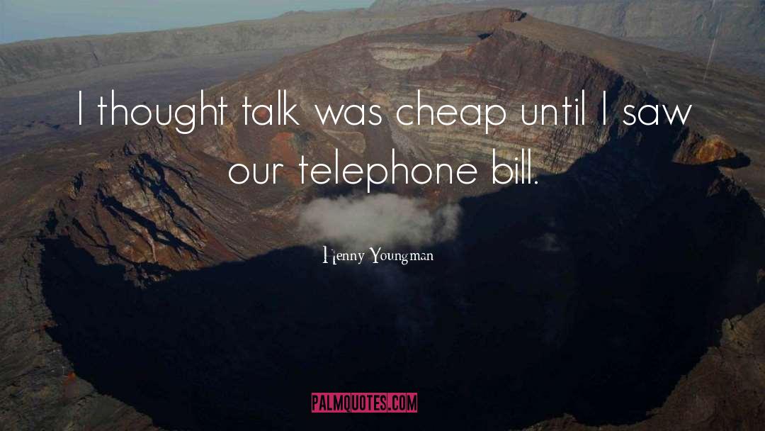 Henny Youngman Quotes: I thought talk was cheap