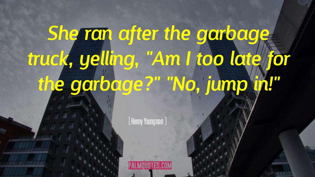 Henny Youngman Quotes: She ran after the garbage
