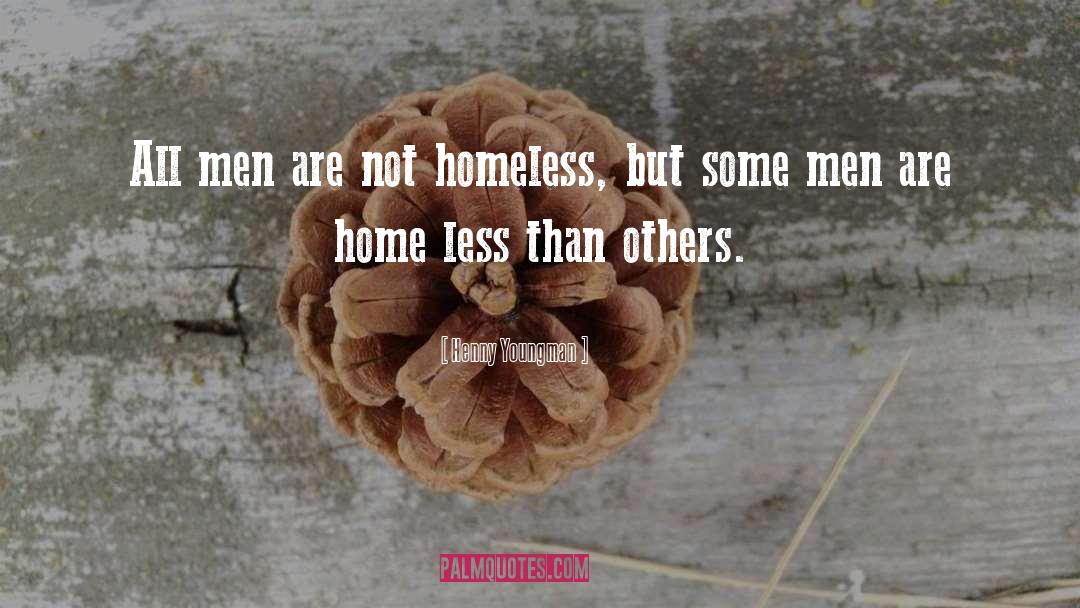 Henny Youngman Quotes: All men are not homeless,