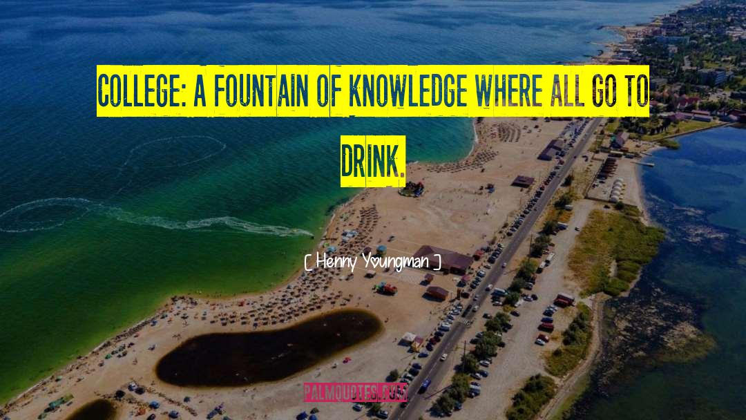 Henny Youngman Quotes: College: A fountain of knowledge