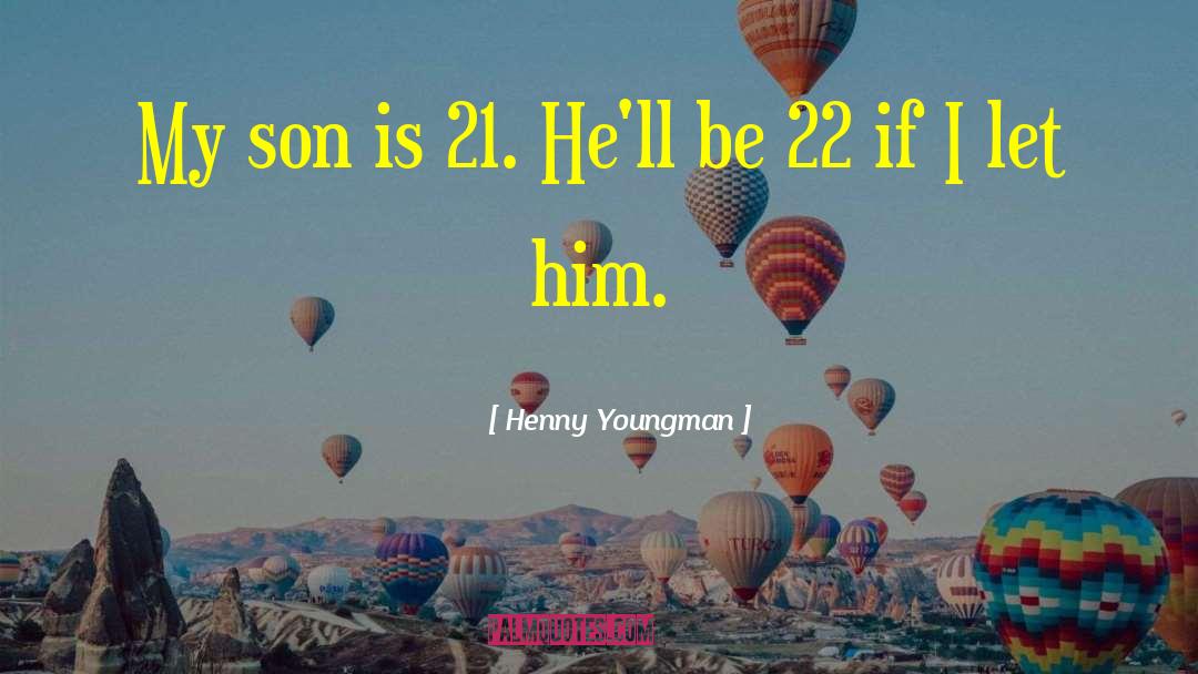 Henny Youngman Quotes: My son is 21. He'll