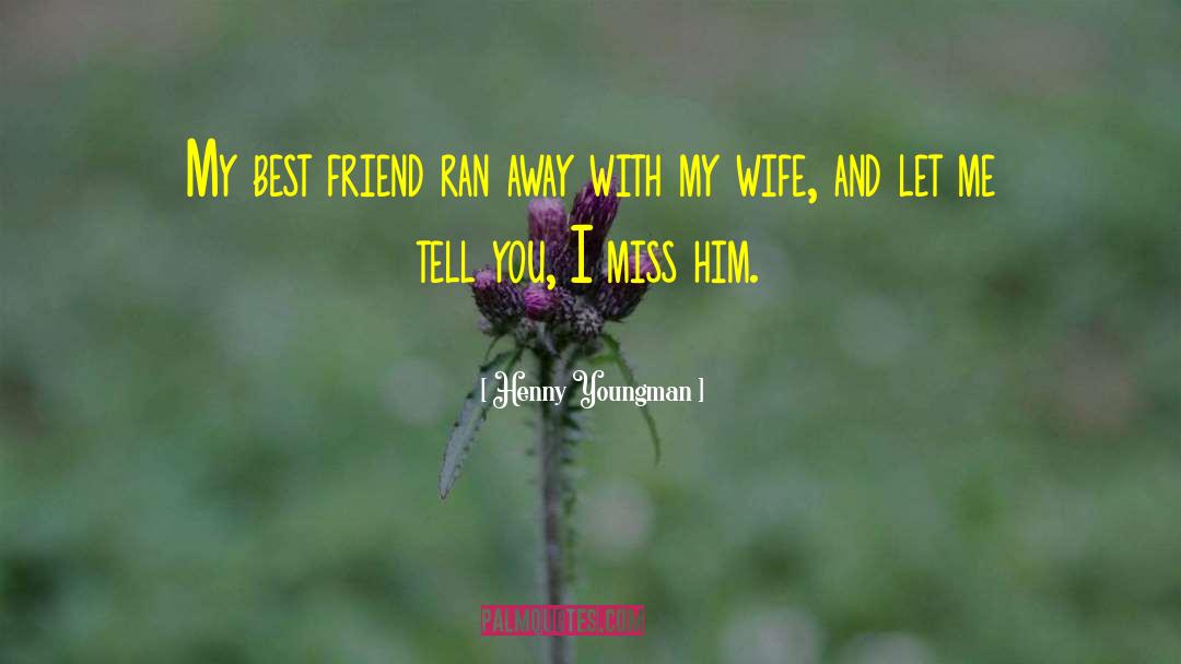 Henny Youngman Quotes: My best friend ran away