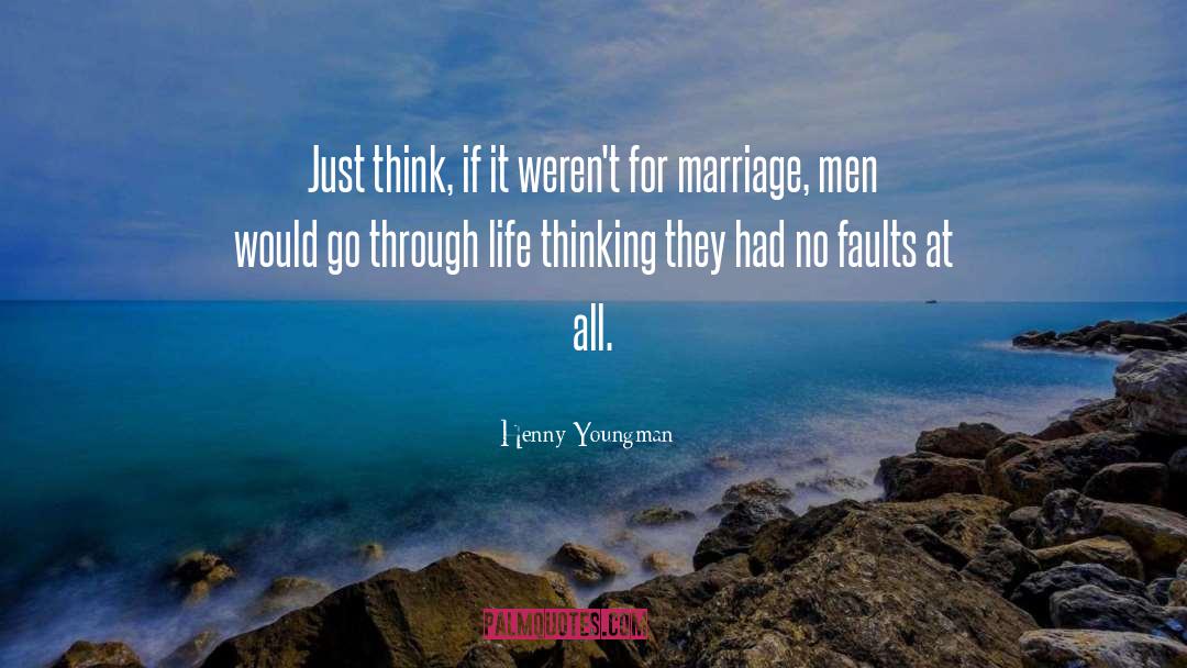 Henny Youngman Quotes: Just think, if it weren't