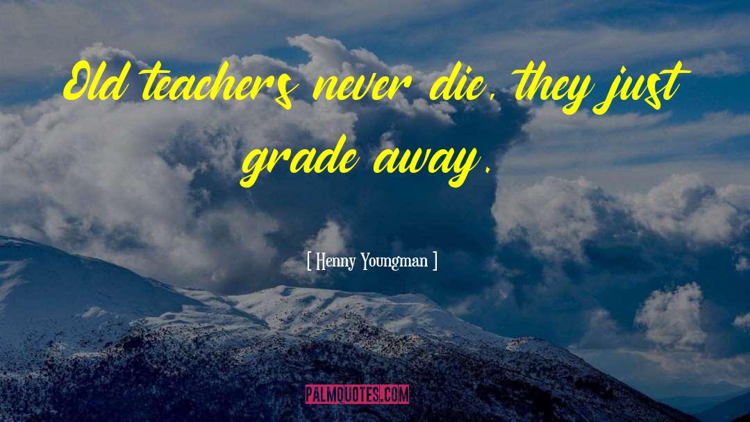 Henny Youngman Quotes: Old teachers never die, they