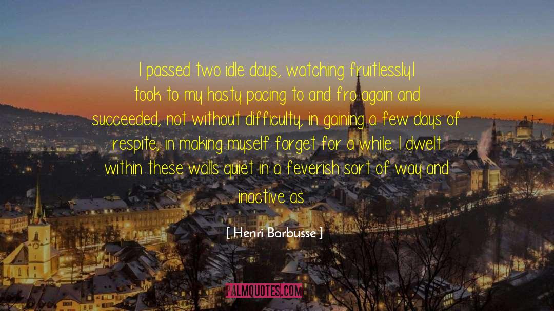 Henri Barbusse Quotes: I passed two idle days,