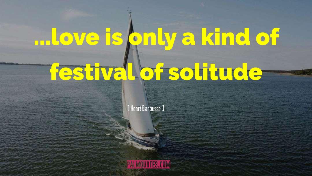 Henri Barbusse Quotes: ...love is only a kind