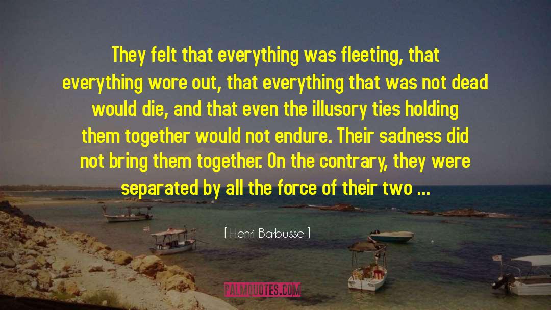 Henri Barbusse Quotes: They felt that everything was