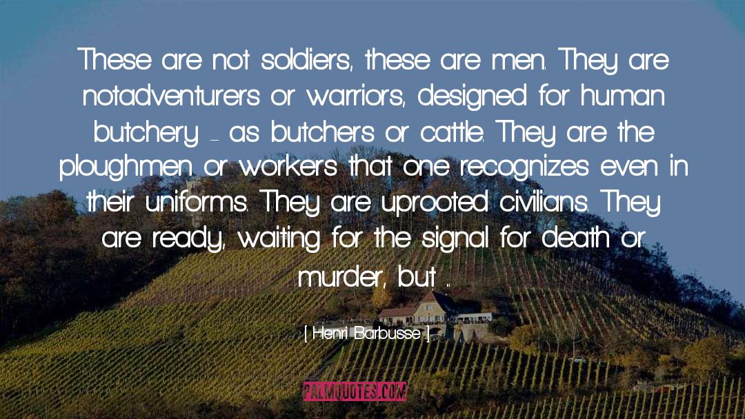 Henri Barbusse Quotes: These are not soldiers, these