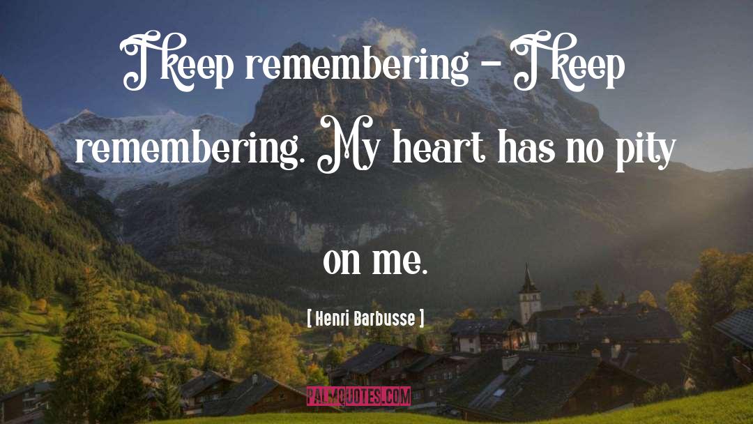 Henri Barbusse Quotes: I keep remembering - I