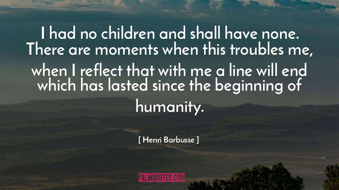 Henri Barbusse Quotes: I had no children and