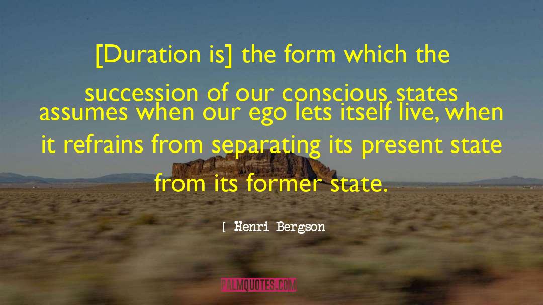 Henri Bergson Quotes: [Duration is] the form which