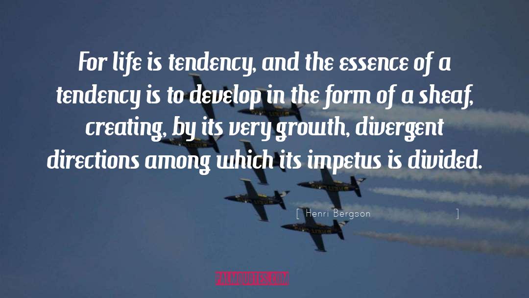 Henri Bergson Quotes: For life is tendency, and