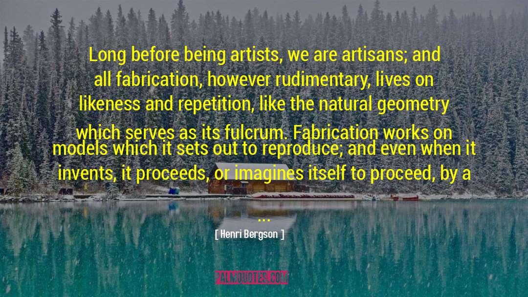 Henri Bergson Quotes: Long before being artists, we