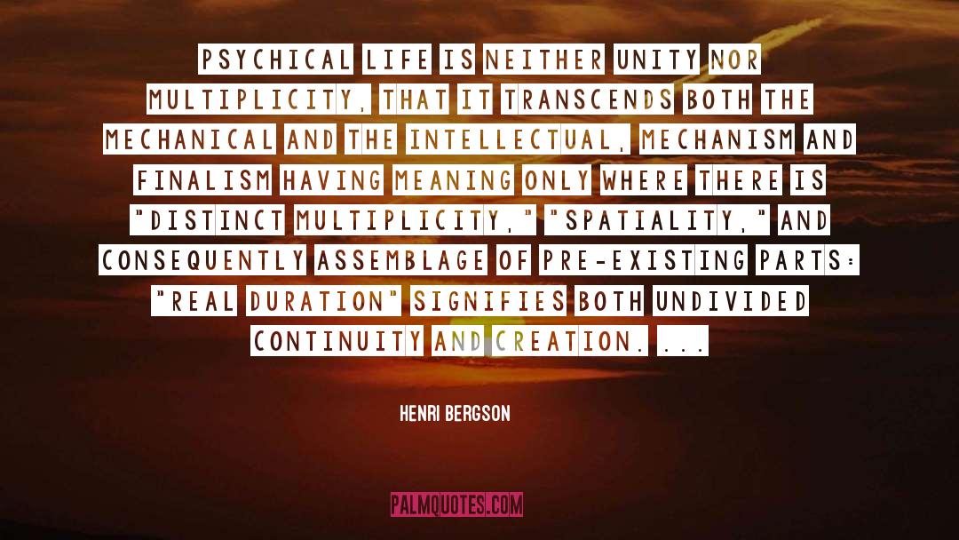 Henri Bergson Quotes: Psychical life is neither unity