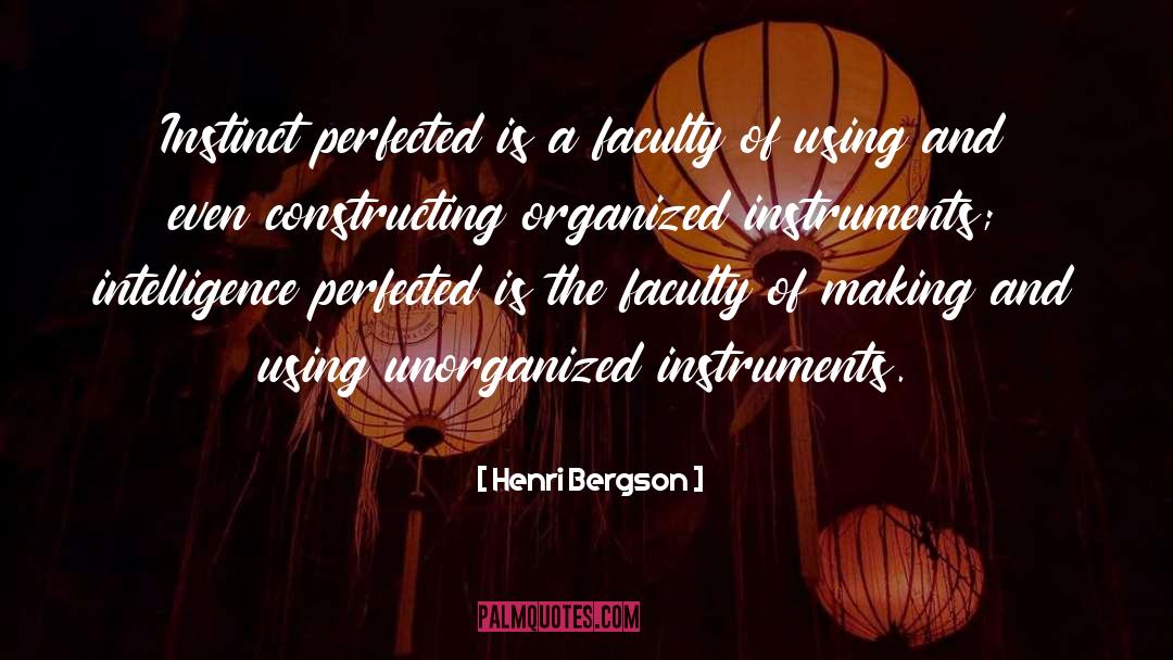 Henri Bergson Quotes: Instinct perfected is a faculty