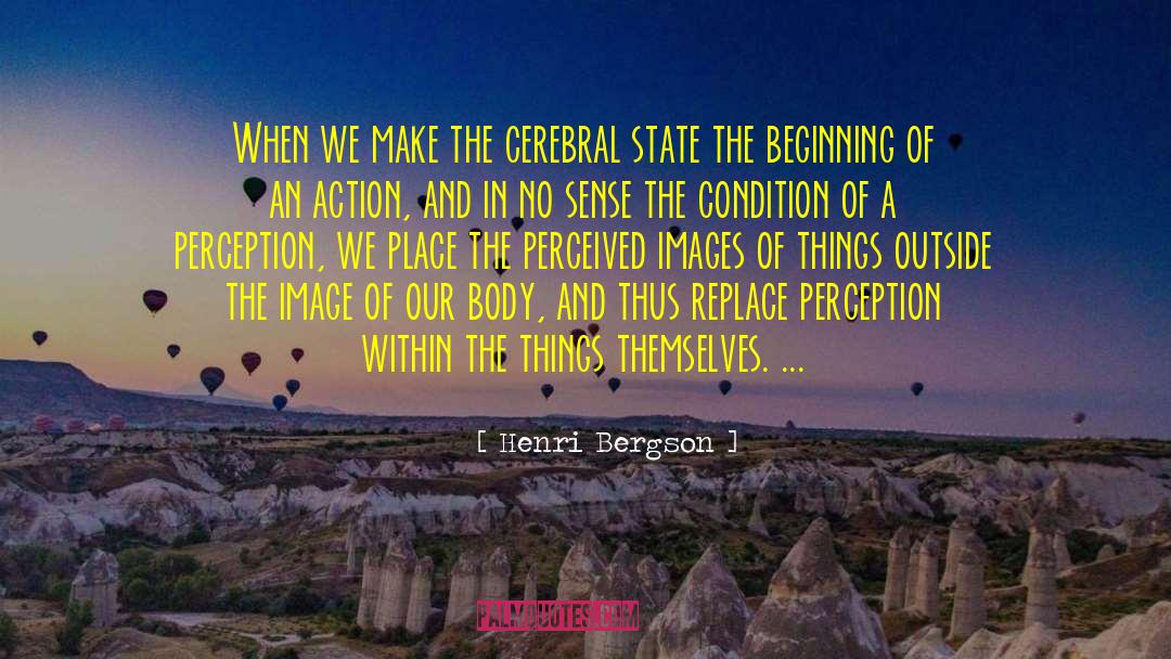Henri Bergson Quotes: When we make the cerebral