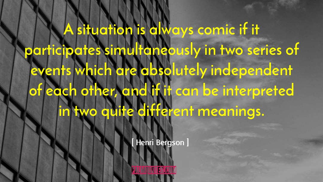 Henri Bergson Quotes: A situation is always comic