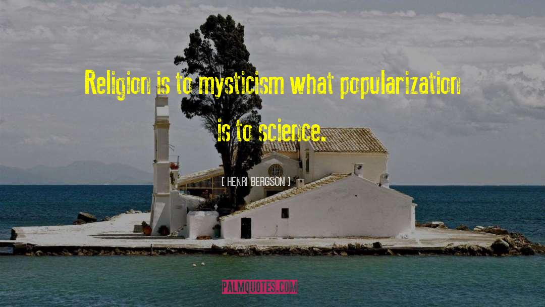 Henri Bergson Quotes: Religion is to mysticism what