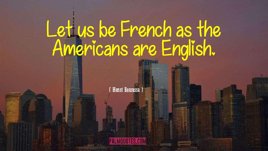 Henri Bourassa Quotes: Let us be French as