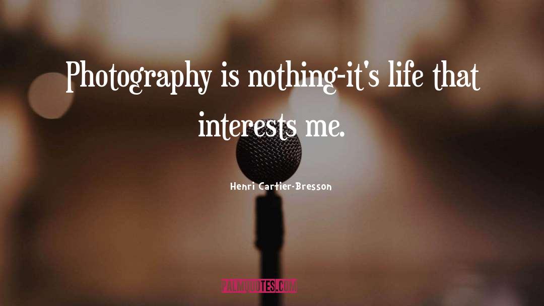 Henri Cartier-Bresson Quotes: Photography is nothing-it's life that