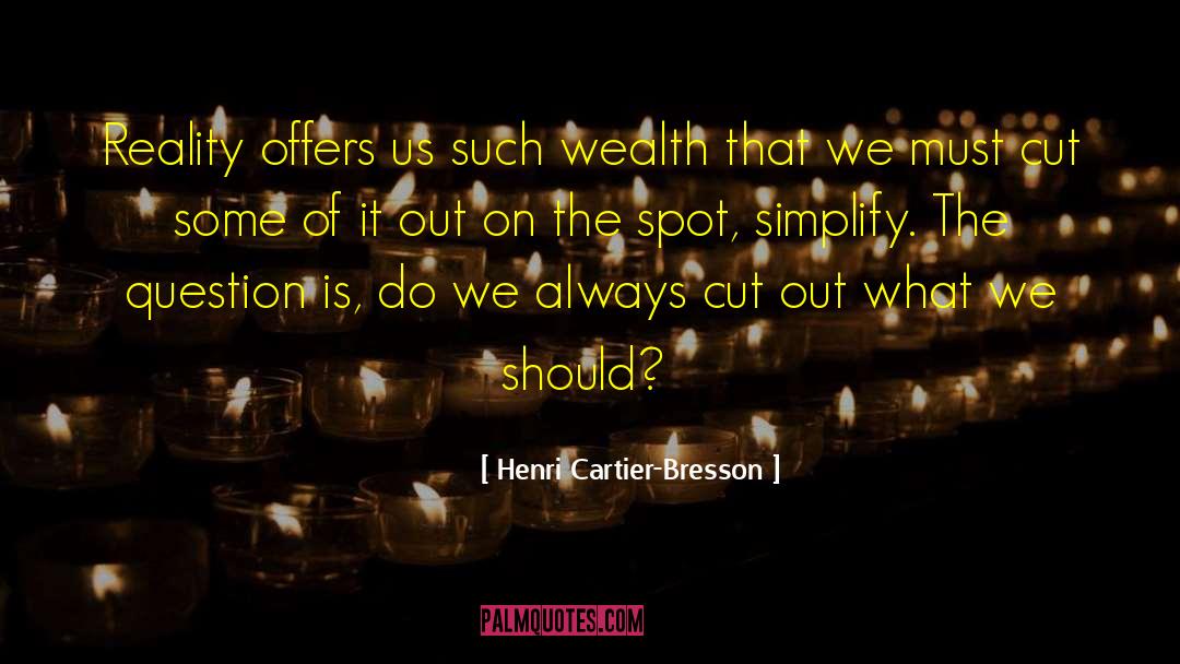 Henri Cartier-Bresson Quotes: Reality offers us such wealth