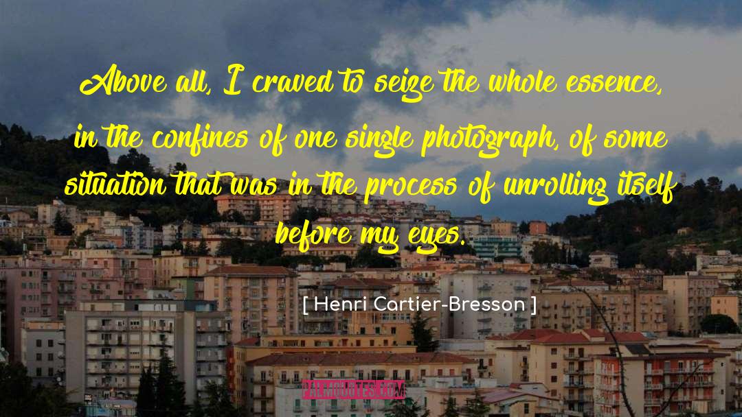 Henri Cartier-Bresson Quotes: Above all, I craved to