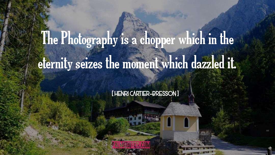 Henri Cartier-Bresson Quotes: The Photography is a chopper