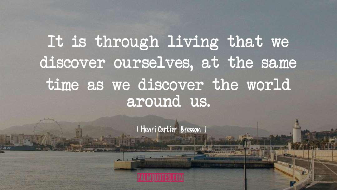 Henri Cartier-Bresson Quotes: It is through living that