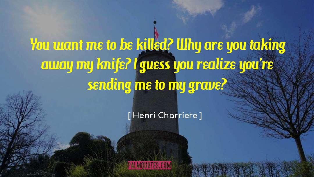 Henri Charriere Quotes: You want me to be