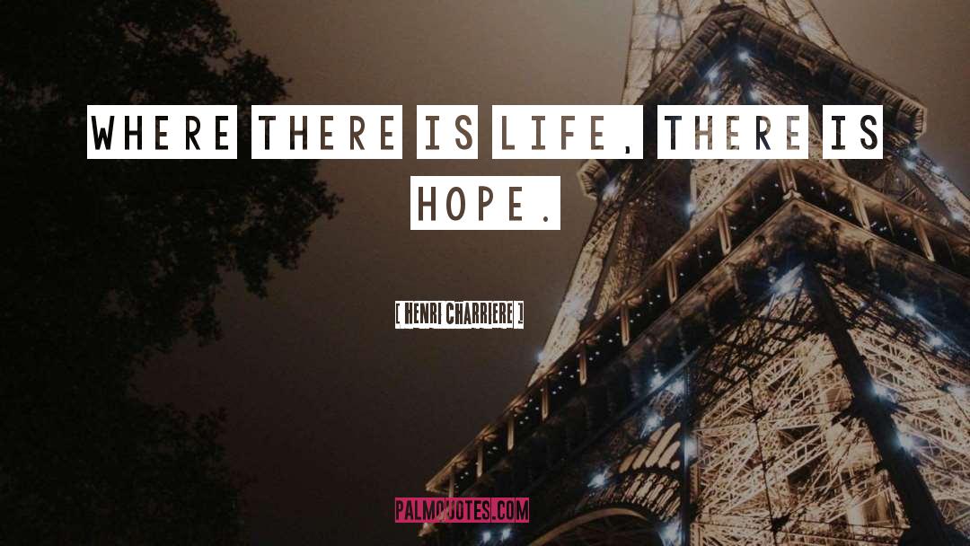 Henri Charriere Quotes: Where there is life, there