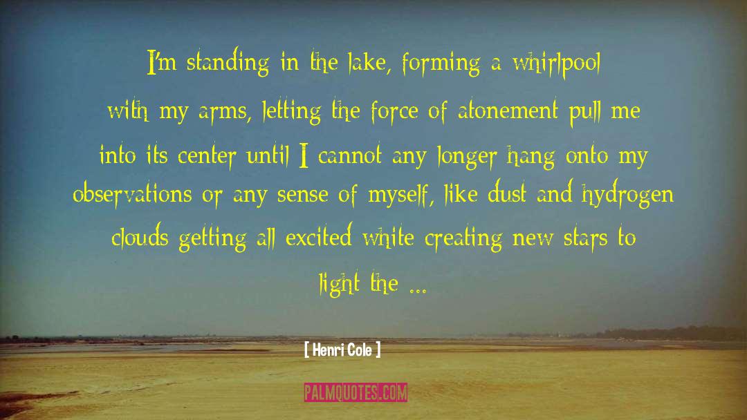 Henri Cole Quotes: I'm standing in the lake,