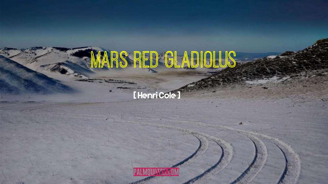 Henri Cole Quotes: Mars red gladiolus