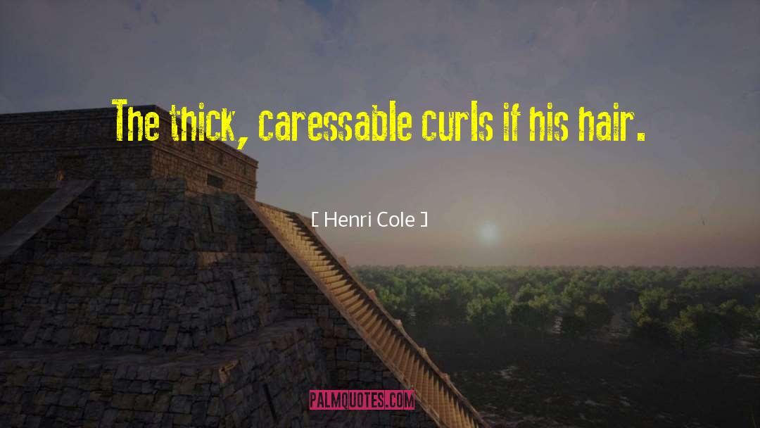 Henri Cole Quotes: The thick, caressable curls if