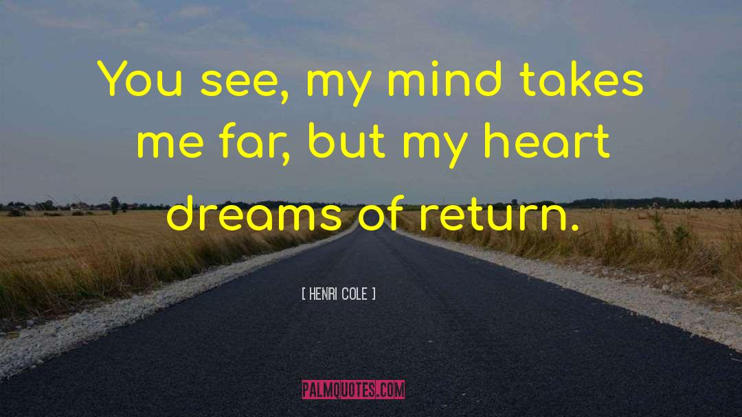 Henri Cole Quotes: You see, my mind takes