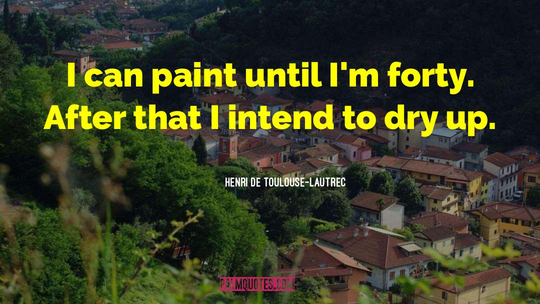 Henri De Toulouse-Lautrec Quotes: I can paint until I'm