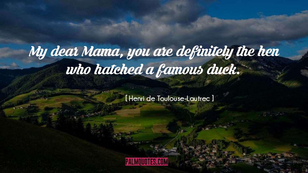 Henri De Toulouse-Lautrec Quotes: My dear Mama, you are