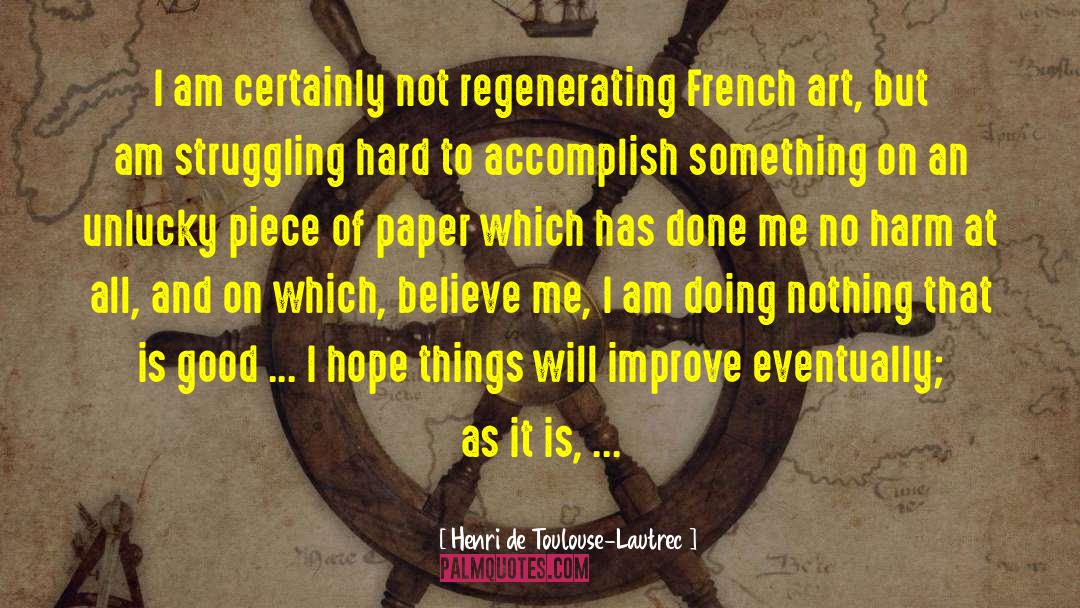 Henri De Toulouse-Lautrec Quotes: I am certainly not regenerating