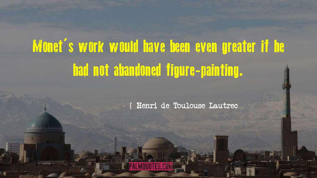 Henri De Toulouse-Lautrec Quotes: Monet's work would have been