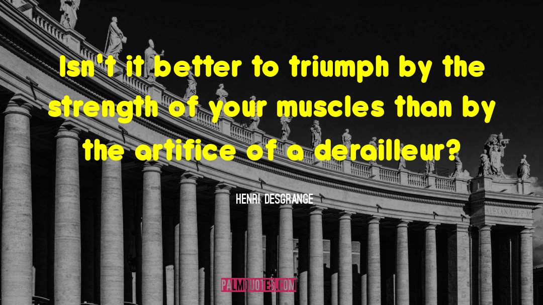 Henri Desgrange Quotes: Isn't it better to triumph