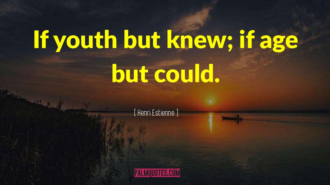 Henri Estienne Quotes: If youth but knew; if