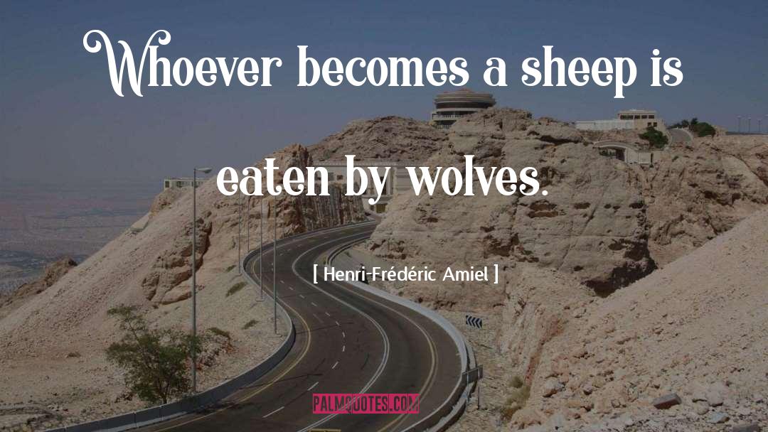 Henri-Frédéric Amiel Quotes: Whoever becomes a sheep is