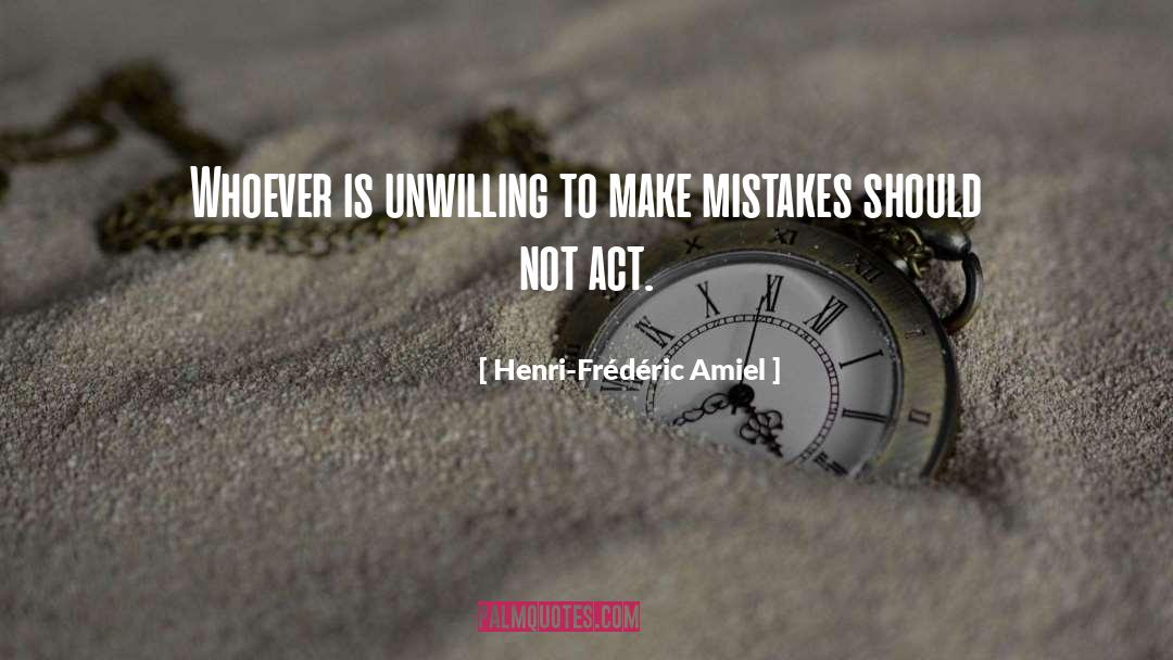 Henri-Frédéric Amiel Quotes: Whoever is unwilling to make