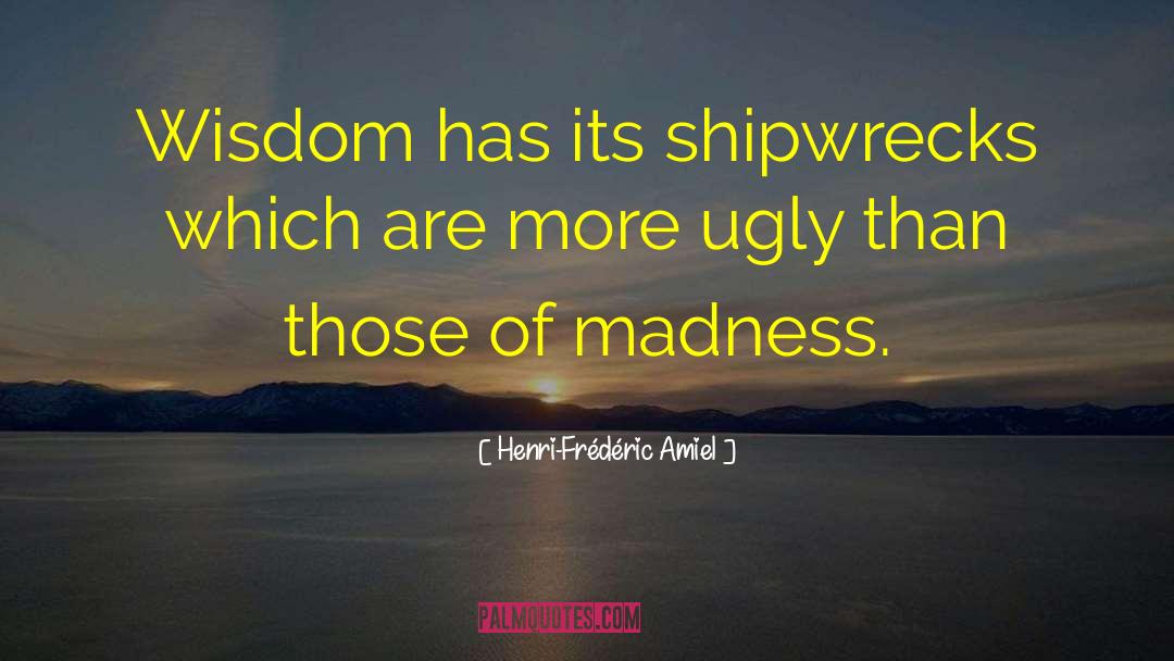 Henri-Frédéric Amiel Quotes: Wisdom has its shipwrecks which