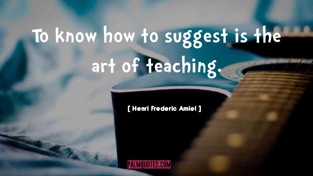 Henri Frederic Amiel Quotes: To know how to suggest